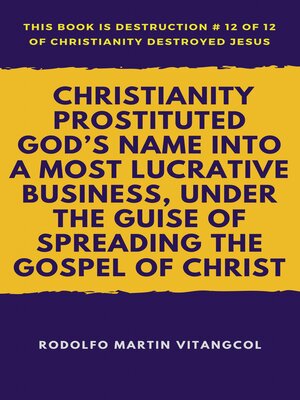 cover image of Christianity Prostituted God's Name Into a Most Lucrative Business, Under the Guise of Spreading the Gospel of Christ